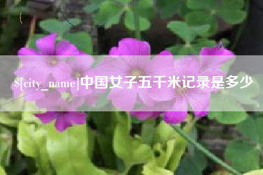 营口中国女子五千米记录是多少