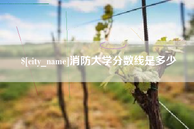 营口消防大学分数线是多少