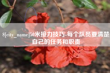 营口50米接力技巧-每个队员要清楚自己的任务和职责