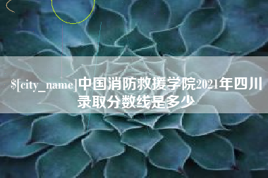 营口中国消防救援学院2021年四川录取分数线是多少