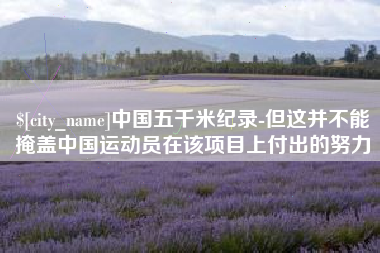 营口中国五千米纪录-但这并不能掩盖中国运动员在该项目上付出的努力