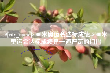 营口5000米奥运会达标成绩-5000米奥运会达标成绩是一道严苛的门槛