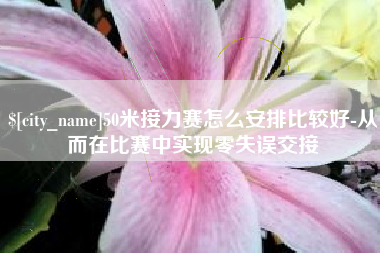 营口50米接力赛怎么安排比较好-从而在比赛中实现零失误交接