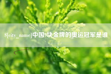 营口中国9块金牌的奥运冠军是谁