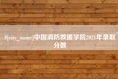 营口中国消防救援学院2021年录取分数