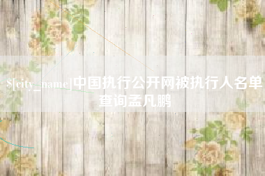 营口中国执行公开网被执行人名单查询孟凡鹏