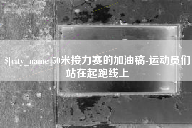 营口50米接力赛的加油稿-运动员们站在起跑线上