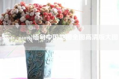 营口缅甸中国地图全图高清版大图