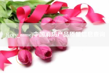 营口中国消防产品质量信息查询