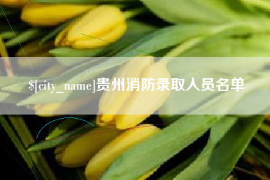 营口贵州消防录取人员名单