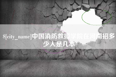 营口中国消防救援学院在河南招多少人是几本