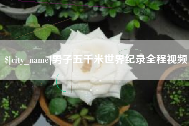 营口男子五千米世界纪录全程视频