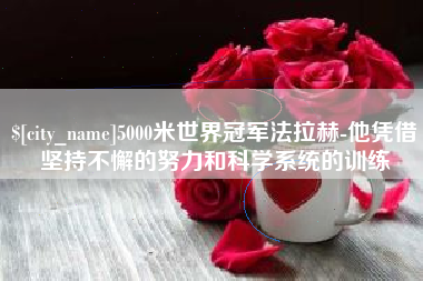 营口5000米世界冠军法拉赫-他凭借坚持不懈的努力和科学系统的训练