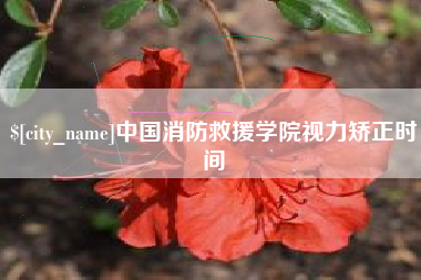 营口中国消防救援学院视力矫正时间