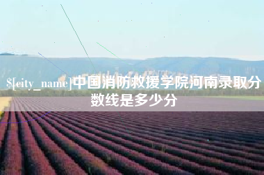 营口中国消防救援学院河南录取分数线是多少分