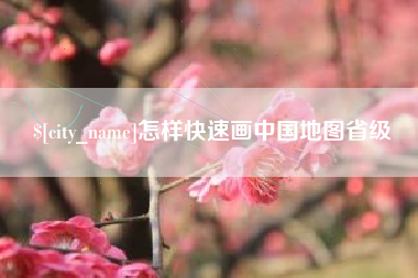 营口怎样快速画中国地图省级