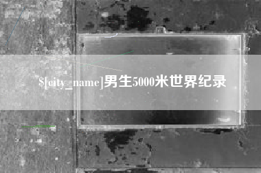 营口男生5000米世界纪录